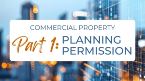 commercial property part 1 - planning permission - what you need to know