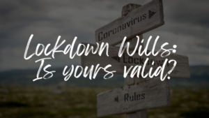 Lockdown Wills - is yours valid