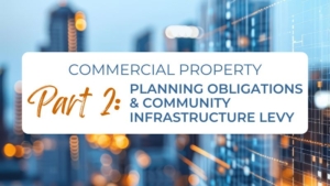 Commercial Property: Part 2 – The Difference between Planning Obligations and Community Infrastructure Levy